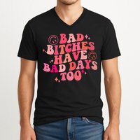 Funny Bad Bitches Have Bad Days Too Retro Funny Saying Groovy Memes Bad Bitches V-Neck T-Shirt