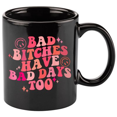 Funny Bad Bitches Have Bad Days Too Retro Funny Saying Groovy Memes Bad Bitches 11oz C Handle Ceramic Mug