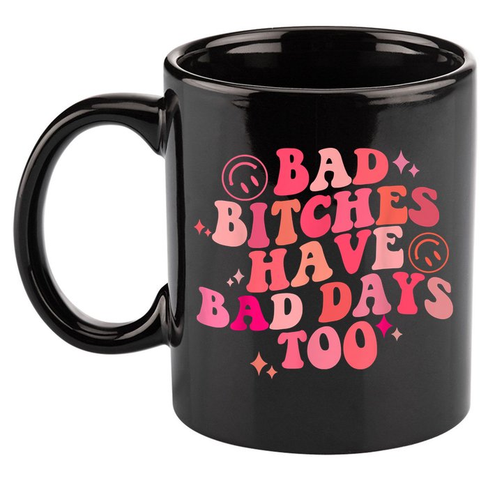 Funny Bad Bitches Have Bad Days Too Retro Funny Saying Groovy Memes Bad Bitches 11oz C Handle Ceramic Mug