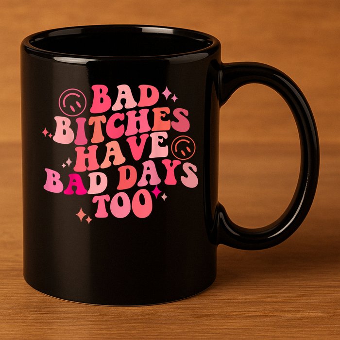 Funny Bad Bitches Have Bad Days Too Retro Funny Saying Groovy Memes Bad Bitches 11oz C Handle Ceramic Mug
