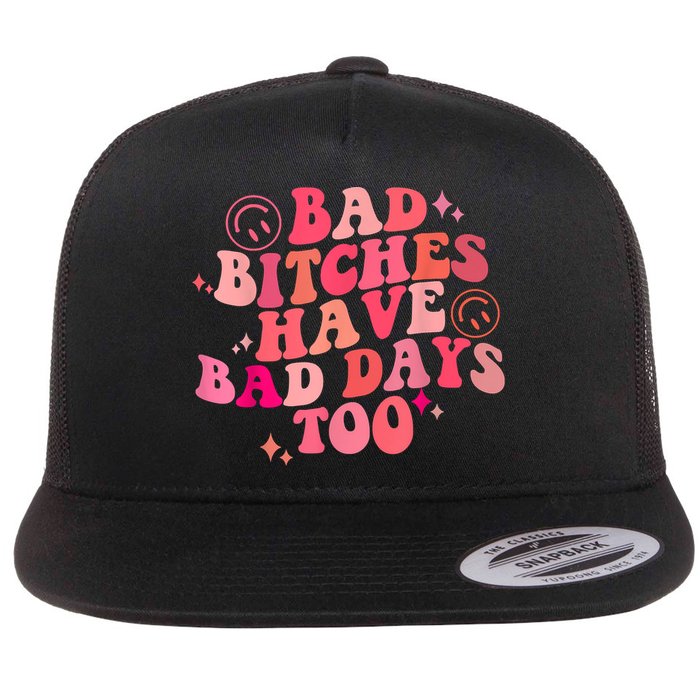 Funny Bad Bitches Have Bad Days Too Retro Funny Saying Groovy Memes Bad Bitches Flatbill Hat