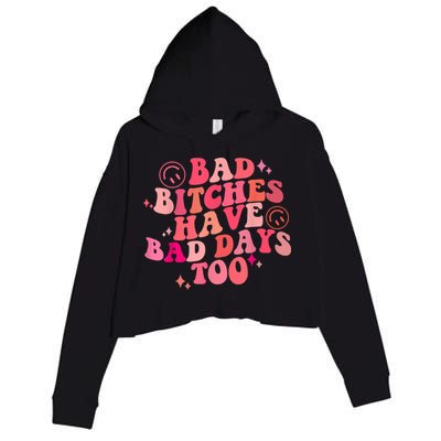 Funny Bad Bitches Have Bad Days Too Retro Funny Saying Groovy Memes Bad Bitches Crop Fleece Hoodie