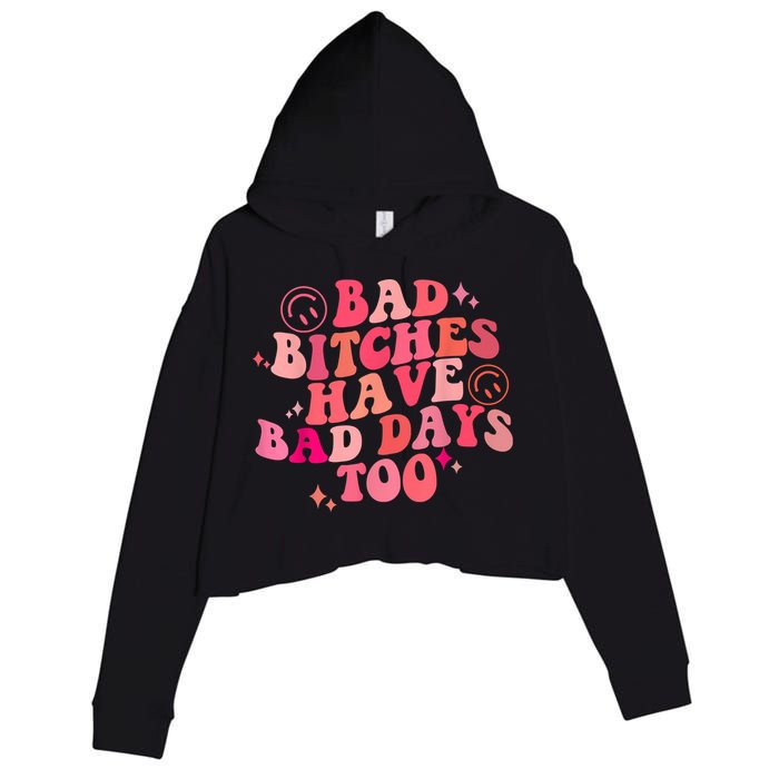 Funny Bad Bitches Have Bad Days Too Retro Funny Saying Groovy Memes Bad Bitches Crop Fleece Hoodie