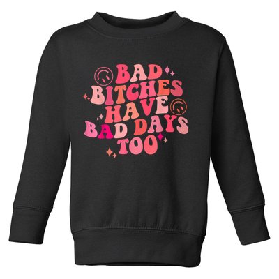 Funny Bad Bitches Have Bad Days Too Retro Funny Saying Groovy Memes Bad Bitches Toddler Sweatshirt