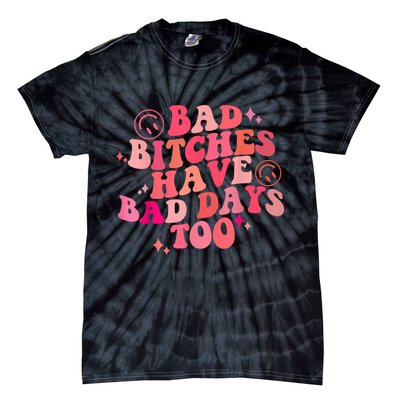 Funny Bad Bitches Have Bad Days Too Retro Funny Saying Groovy Memes Bad Bitches Tie-Dye T-Shirt
