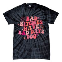 Funny Bad Bitches Have Bad Days Too Retro Funny Saying Groovy Memes Bad Bitches Tie-Dye T-Shirt