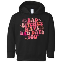 Funny Bad Bitches Have Bad Days Too Retro Funny Saying Groovy Memes Bad Bitches Toddler Hoodie