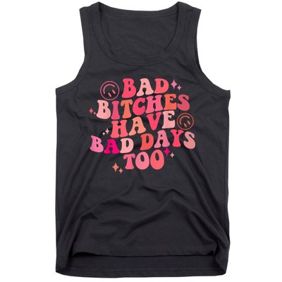 Funny Bad Bitches Have Bad Days Too Retro Funny Saying Groovy Memes Bad Bitches Tank Top