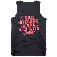 Funny Bad Bitches Have Bad Days Too Retro Funny Saying Groovy Memes Bad Bitches Tank Top