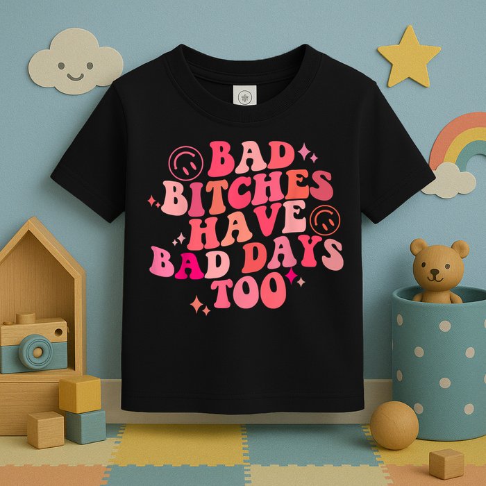 Funny Bad Bitches Have Bad Days Too Retro Funny Saying Groovy Memes Bad Bitches Toddler T-Shirt