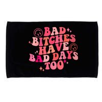 Funny Bad Bitches Have Bad Days Too Retro Funny Saying Groovy Memes Bad Bitches Microfiber Hand Towel