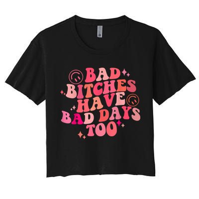 Funny Bad Bitches Have Bad Days Too Retro Funny Saying Groovy Memes Bad Bitches Crop Top