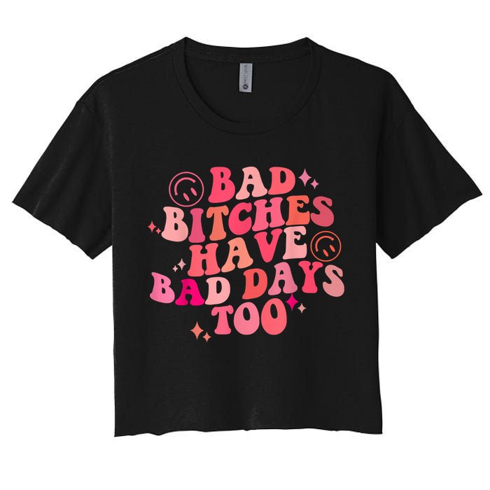 Funny Bad Bitches Have Bad Days Too Retro Funny Saying Groovy Memes Bad Bitches Crop Top