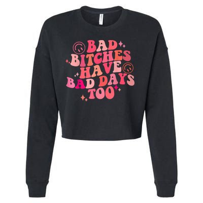 Funny Bad Bitches Have Bad Days Too Retro Funny Saying Groovy Memes Bad Bitches Cropped Pullover Crew