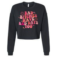 Funny Bad Bitches Have Bad Days Too Retro Funny Saying Groovy Memes Bad Bitches Cropped Pullover Crew