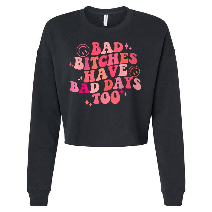 Funny Bad Bitches Have Bad Days Too Retro Funny Saying Groovy Memes Bad Bitches Cropped Pullover Crew