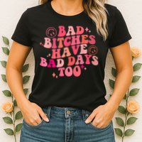 Funny Bad Bitches Have Bad Days Too Retro Funny Saying Groovy Memes Bad Bitches Womens T-Shirt
