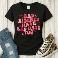 Funny Bad Bitches Have Bad Days Too Retro Funny Saying Groovy Memes Bad Bitches Womens T-Shirt