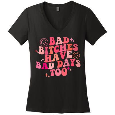 Funny Bad Bitches Have Bad Days Too Retro Funny Saying Groovy Memes Bad Bitches Women's V-Neck T-Shirt