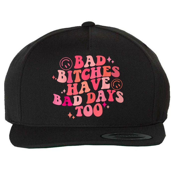 Funny Bad Bitches Have Bad Days Too Retro Funny Saying Groovy Memes Bad Bitches Wool Snapback Cap