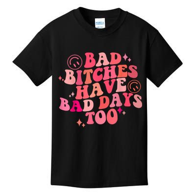 Funny Bad Bitches Have Bad Days Too Retro Funny Saying Groovy Memes Bad Bitches Kids T-Shirt
