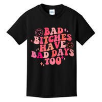 Funny Bad Bitches Have Bad Days Too Retro Funny Saying Groovy Memes Bad Bitches Kids T-Shirt