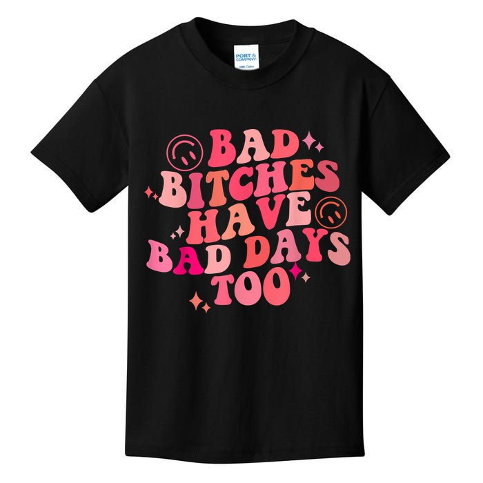 Funny Bad Bitches Have Bad Days Too Retro Funny Saying Groovy Memes Bad Bitches Kids T-Shirt