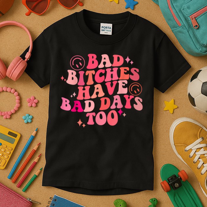 Funny Bad Bitches Have Bad Days Too Retro Funny Saying Groovy Memes Bad Bitches Kids T-Shirt