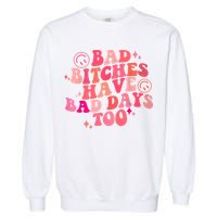 Funny Bad Bitches Have Bad Days Too Retro Funny Saying Groovy Memes Bad Bitches Garment-Dyed Sweatshirt