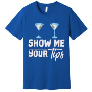 Funny Bartending Barkeeper Show Me Your Tips Waitress Great Gift Premium T-Shirt