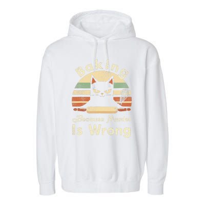 Funny Baking Because Murder Is Wrong Sarcastic Cat Lover Garment-Dyed Fleece Hoodie