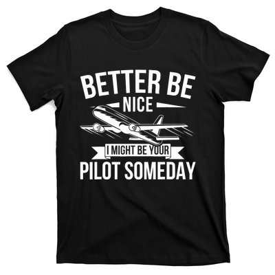 Funny Better Be Nice I Might Be Your Pilot Someday T-Shirt