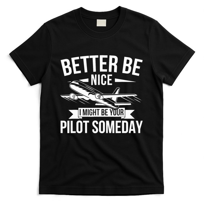 Funny Better Be Nice I Might Be Your Pilot Someday T-Shirt