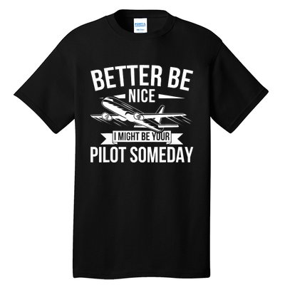 Funny Better Be Nice I Might Be Your Pilot Someday Tall T-Shirt