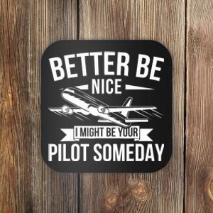 Funny Better Be Nice I Might Be Your Pilot Someday Coaster