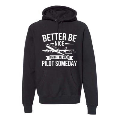 Funny Better Be Nice I Might Be Your Pilot Someday Premium Hoodie