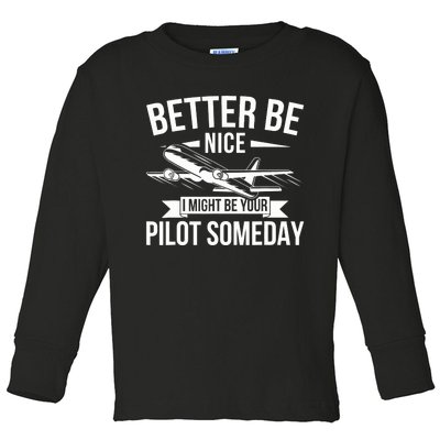 Funny Better Be Nice I Might Be Your Pilot Someday Toddler Long Sleeve Shirt