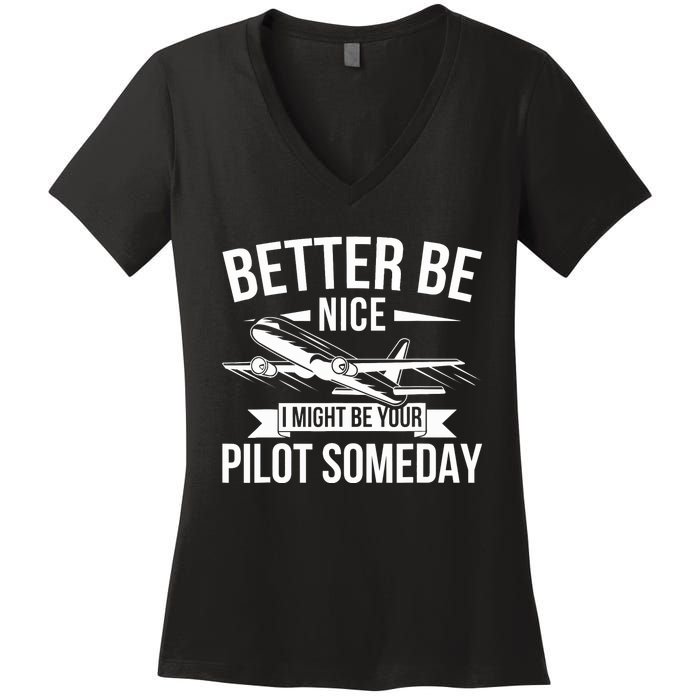 Funny Better Be Nice I Might Be Your Pilot Someday Women's V-Neck T-Shirt