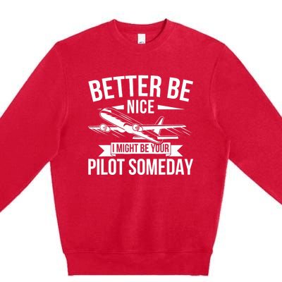 Funny Better Be Nice I Might Be Your Pilot Someday Premium Crewneck Sweatshirt