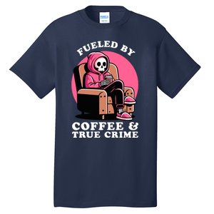 Fueled By Coffee And True Crime Shows Mom Lover And Chill Tall T-Shirt