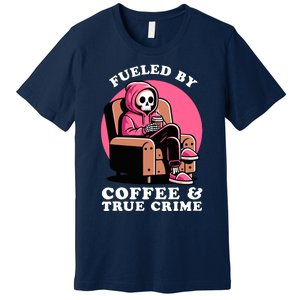 Fueled By Coffee And True Crime Shows Mom Lover And Chill Premium T-Shirt