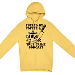 Fueled By Coffee And True Crime Podcast Premium Pullover Hoodie