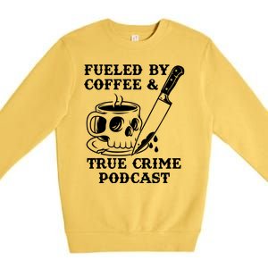 Fueled By Coffee And True Crime Podcast Premium Crewneck Sweatshirt