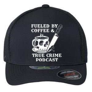 Fueled By Coffee And True Crime Podcast Flexfit Unipanel Trucker Cap