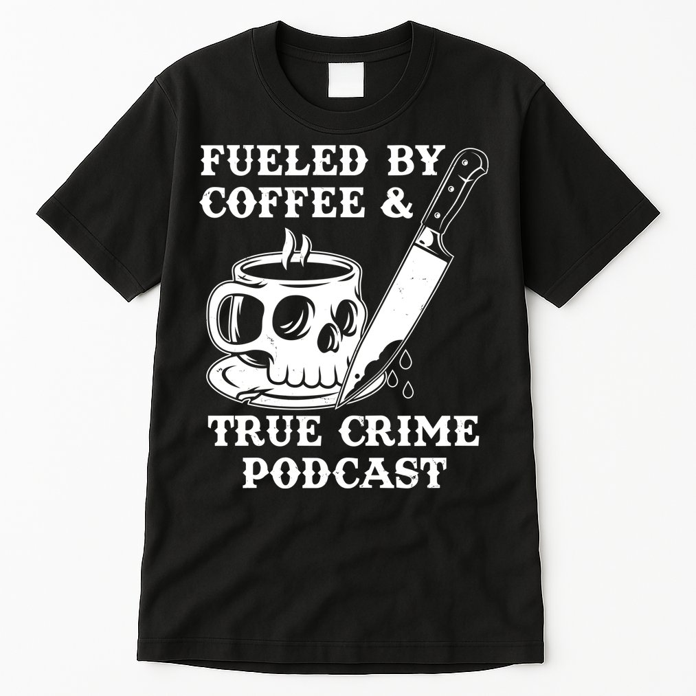 Fueled By Coffee And True Crime Podcast Tall T-Shirt