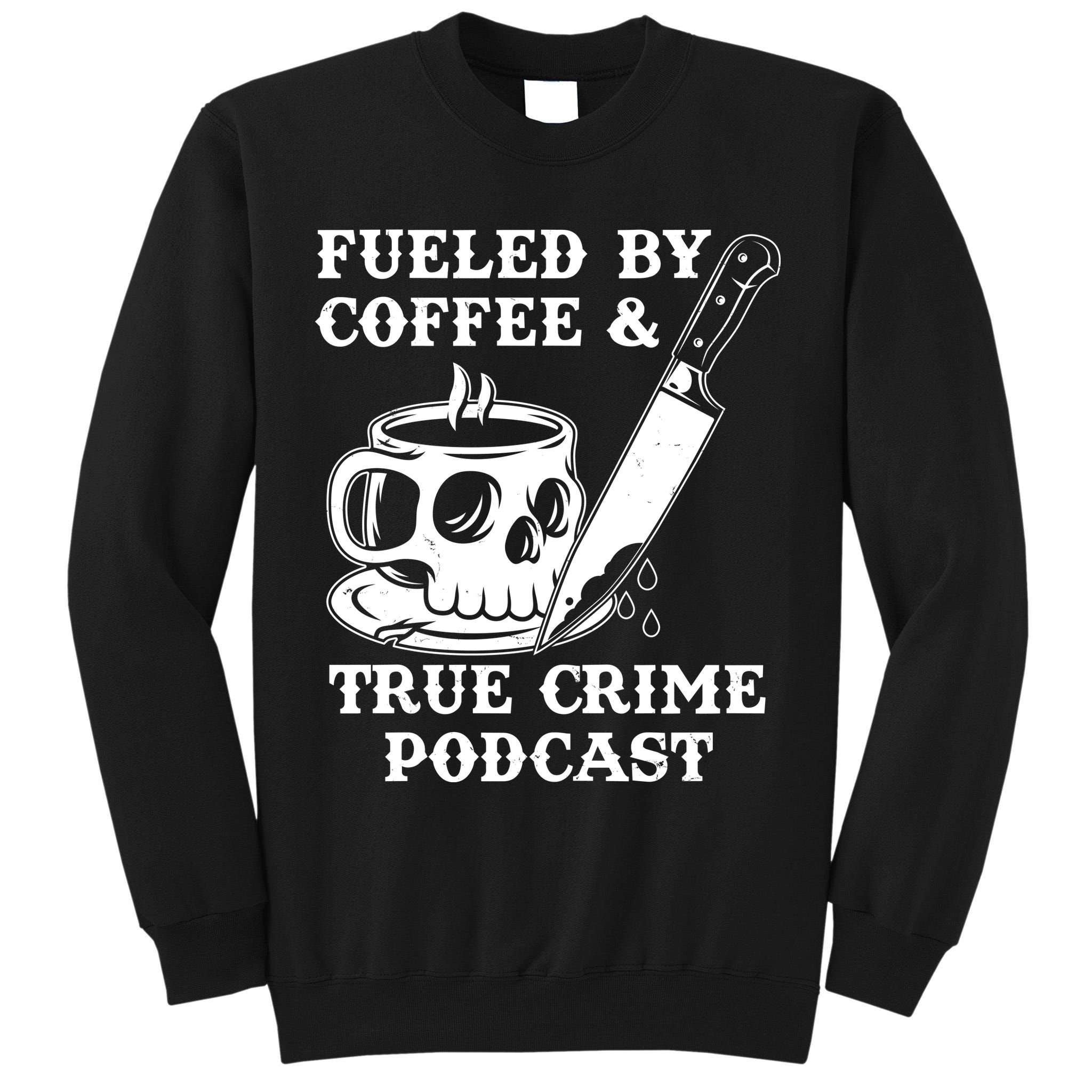 Fueled By Coffee And True Crime Podcast Tall Sweatshirt