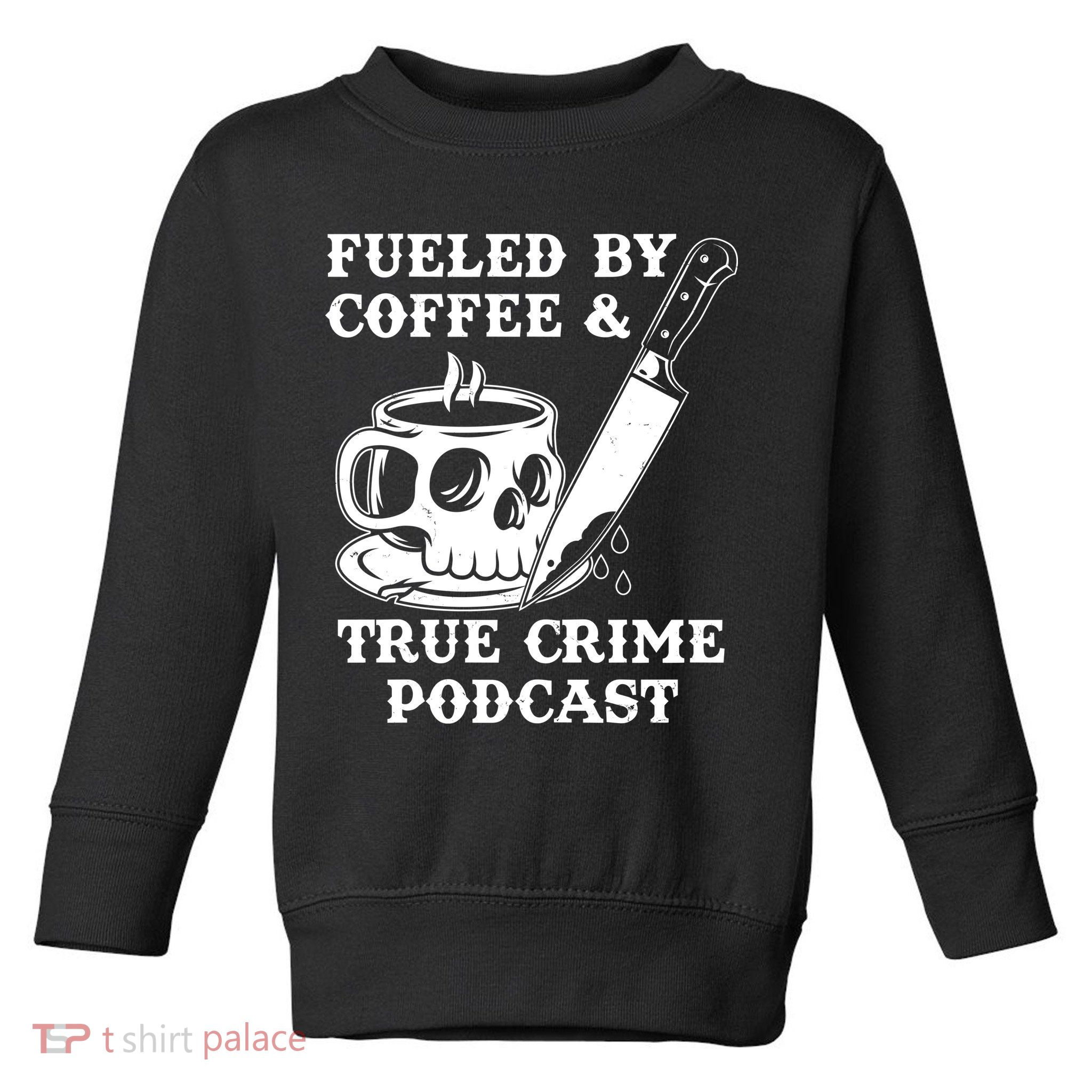 Fueled By Coffee And True Crime Podcast Toddler Sweatshirt