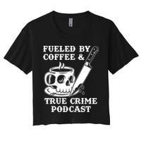 Fueled By Coffee And True Crime Podcast Women's Crop Top Tee