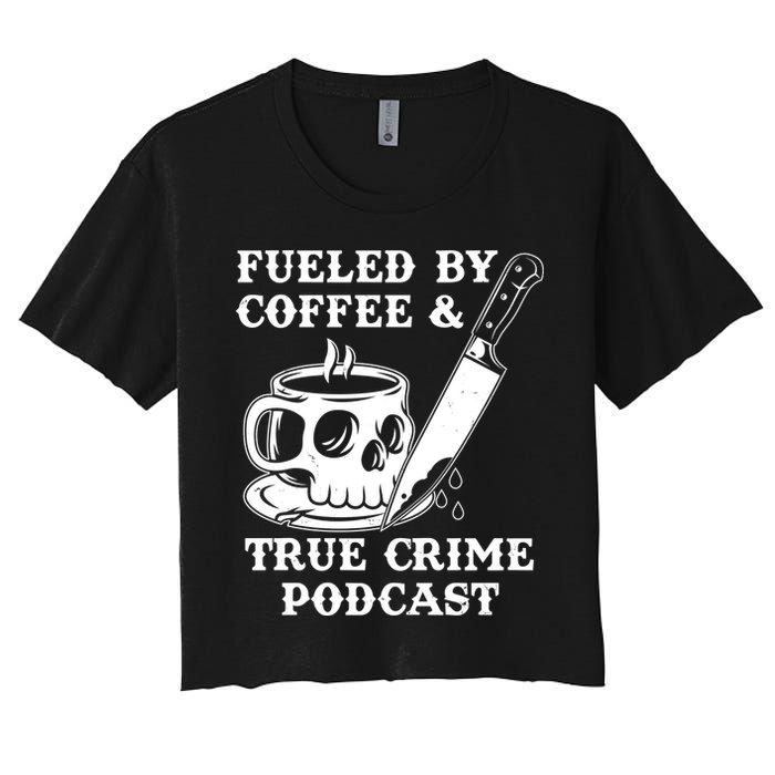 Fueled By Coffee And True Crime Podcast Women's Crop Top Tee