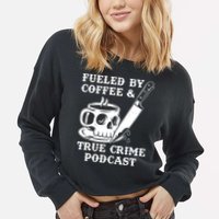 Fueled By Coffee And True Crime Podcast Cropped Pullover Crew